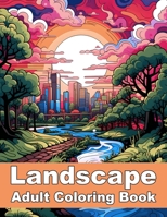 Landscape Adult Coloring Book: Activities Book for Relaxing, Stress Relief, Mindfulness and Clam With Beautiful Nature, Cityscape, Seascape. B0CQJXLZTV Book Cover