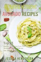 Delightful Ketogenic Avocado Recipes: Top 35 Healthy & Delicious Low Carb Avocado Recipes to Help You Lose Weight Fast 1539339688 Book Cover