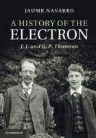 A History of the Electron: J. J. and G. P. Thomson 1107005221 Book Cover