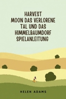 HARVEST MOON DAS VERLORENE TAL UND DAS HIMMELBAUMDORF SPIELANLEITUNG: Die ultimative Komplettlösung für maximale Belohnungen (German Edition) B0F6CVB2G9 Book Cover