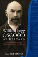 William Fogg Osgood at Harvard: Agent of a Transformation of Mathematics in the United States 0988744945 Book Cover