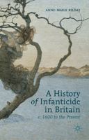 A History of Infanticide in Britain, c. 1600 to the Present 0230547079 Book Cover