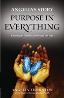 Angelia's Story: Purpose in Everything--Choosing to Glorify God through the Pain 1625861370 Book Cover
