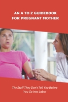 An A To Z Guidebook For Pregnant Mother: The Stuff They Don't Tell You Before You Go Into Labor: Types Of Pregnancy B094T8ZV96 Book Cover