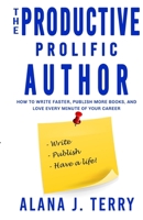 The Productive, Prolific Author: How to Write Faster, Publish More Books, and Love Every Minute of Your Career 1696998808 Book Cover