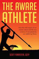 The Aware Athlete: How the Wild Origins of our Human Nature and the New Science of Neuroplasticity are Redefining Fitness 198395361X Book Cover