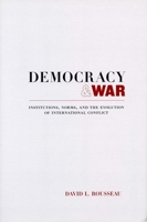 Democracy and War: Institutions, Norms, and the Evolution of International Conflict 0804750815 Book Cover