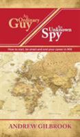 An Ordinary Guy, An Unknown Spy: How to start, be smart and end your career in MI6 374973805X Book Cover