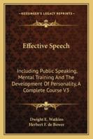 Effective Speech: Including Public Speaking, Mental Training And The Development Of Personality, A Complete Course V3 142548915X Book Cover