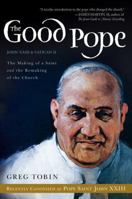The Good Pope: The Making of a Saint and the Remaking of the Church--The Story of John XXIII and Vatican II 0062089412 Book Cover