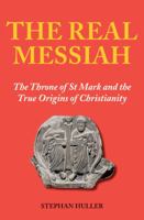 The Real Messiah: The Throne of St. Mark and the True Origins of Christianity 1906787123 Book Cover