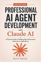 Professional AI Agent Development with Claude AI: A Practical Guide to Building High-Performance Autonomous Applications B0H1QCF31J Book Cover