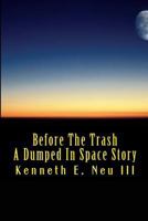 Before The Trash: A Dumped In Space Story 1537546945 Book Cover