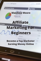 Affiliate Marketing For Beginners: Become a Top Marketer Earning Money Online 9990936870 Book Cover