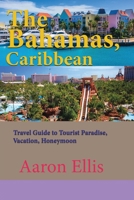 The Bahamas, Caribbean: Travel Guide to Tourist Paradise, Vacation, Honeymoon 167156748X Book Cover