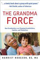 The Grandma Force: How Grandmothers are Changing Grandchildren, Families, and Themselves 1608082180 Book Cover