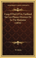 Coup D'Oeil D'Un Vieillard Sur Les Phases Diverses De La Vie Humaine (1854) 1273582810 Book Cover