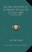 Les Recidivistes Et Le Projet De Loi Du 29 Juin 1883: Discours (1883) 1160175950 Book Cover