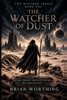 The Watcher Series: Book 1 The Watcher of Dust: Some Things Should Never Be Forgotten B0HJ2HT9VN Book Cover