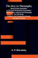 The Key To Theosophy; Being A Clear Exposition, In The Form Of Question And Answer, Of The Ethics, Science And Philosophy For The Study Of Which The ... Society Has Been Founded (French Edition) 937177715X Book Cover