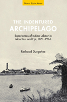 The Indentured Archipelago: Experiences of Indian Labour in Mauritius and Fiji, 1871-1916 1316512266 Book Cover