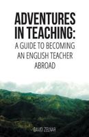 Adventures in Teaching: A Guide To Becoming An English Teacher Abroad 1537741071 Book Cover