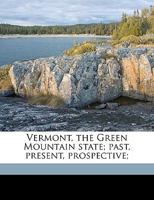 Vermont, the Green Mountain State: Past, Present, Prospective 1149574593 Book Cover