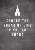 Choose The Bread Of Life Or You Are Toast: Sunday Sermon Note Taking & Gratitude Prayer Journal Notebook: Great Funny Gift For Christian, Catholic, Evangelist, Methodist, Anglican Etc Church Goers, Me 1709877790 Book Cover