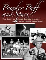 Powder Puff and Spurs: The Story of James Cathey and the Girls Rodeo Association 0692144307 Book Cover