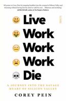 Live Work Work Work Die: A Journey Into the Savage Heart of Silicon Valley 1627794859 Book Cover