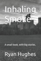 Inhaling Smoke: A small book, with big stories. B0DQVHGT15 Book Cover