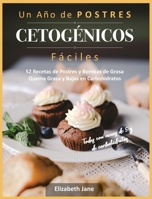 Un A�o de POSTRES CETOG�NICOS F�ciles: 52 Recetas de Postres y Bombas de Grasa Quema Grasa y Bajas en Carbohidratos 1913436179 Book Cover