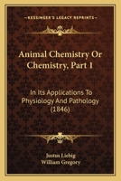 Animal Chemistry Or Chemistry, Part 1: In Its Applications To Physiology And Pathology 1120154553 Book Cover