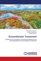 Groundwater Treatment: Potential Of Using Rosa Centifolia To Remove Iron And Manganese In Groundwater Treatment 3659353396 Book Cover