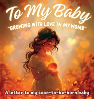 To My Baby "Growing with Love in My Womb": A letter to my soon-to-be-born baby B0CW525HR4 Book Cover
