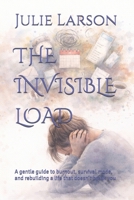 THE INVISIBLE LOAD: A gentle guide to burnout, survival mode, and rebuilding a life that doesn’t break you B0GYYW6RL8 Book Cover
