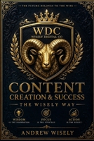 Content Creation & Success: The Wisely Way: Build a Personal Brand, Grow an Audience, and Turn Content into Income in the Digital Age B0HGZJ3DRS Book Cover