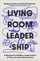 Living Room Leadership: A Blueprint for Building a Family Culture of Vision, Growth and Connection 1967234035 Book Cover