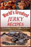 World's Greatest Jerky Recipes: An Enthusiast’s Jerky Cookbook for Snack Addicts (Andrea Silver Campfire Cooking) (Volume 1) 1984316591 Book Cover