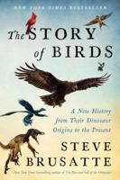 The Story of Birds: A New History, from Their Dinosaur Origins to the Present 0063493535 Book Cover