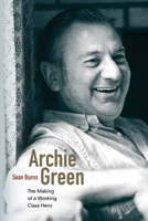 Archie Green: The Making of a Working-Class Hero 0252078284 Book Cover