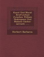 Kunst Und Moral: Briefwechsel Zwischen William Shakespeare Und Madame Gaches-Sarraute ...... 1249981778 Book Cover