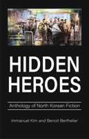Hidden Heroes: Anthology of North Korean Fiction 1839994665 Book Cover