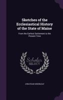 Sketches Of The Ecclesiastical History Of The State Of Maine: From The Earliest Settlement To The Present Time... 1147056137 Book Cover