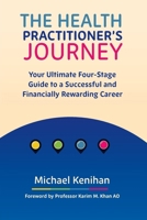 The Health Practitioner's Journey: Your Ultimate Four-Stage Guide to a Successful and Financially Rewarding Career 0645038644 Book Cover