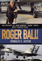 Roger Ball!: The Odyssey of John Monroe Hawk Smith Navy Fighter Pilot 0595603823 Book Cover