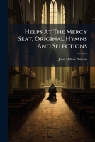 Helps At The Mercy Seat, Original Hymns And Selections 124631164X Book Cover