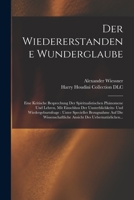 Der wiedererstandene Wunderglaube: Eine kritische Besprechung der spiritualistischen Phänomene und Lehren, mit Einschluss der Unsterblichkeits- und Wi 1018872558 Book Cover