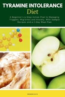 Tyramine Intolerance Diet: A Beginner's 5-Step Action Plan to Managing Triggers, Migraines and Anxiety, With Sample Recipes and a 7-Day Meal Plan B0FKZG27DV Book Cover