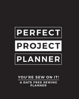 You're Sew On It - Perfect Project Planner: A Personal Planner For Sewing Projects 1546393587 Book Cover